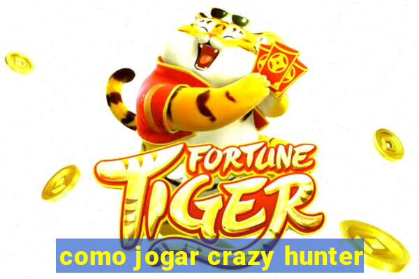 como jogar crazy hunter